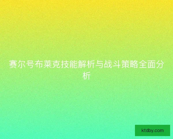 赛尔号布莱克技能解析与战斗策略全面分析